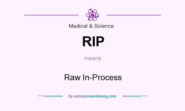 What does RIP mean? It stands for Raw In-Process