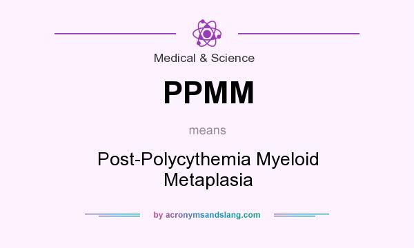 What does PPMM mean? It stands for Post-Polycythemia Myeloid Metaplasia