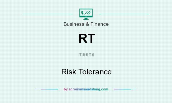 What does RT mean? It stands for Risk Tolerance