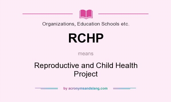 What does RCHP mean? It stands for Reproductive and Child Health Project