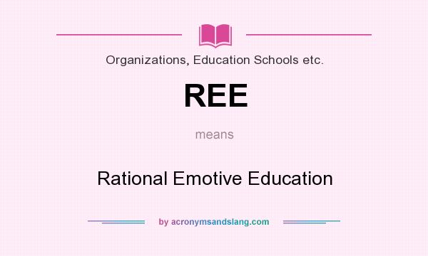 What does REE mean? It stands for Rational Emotive Education