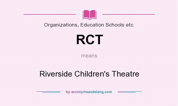 What does RCT mean? It stands for Riverside Children`s Theatre