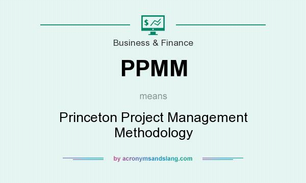 What does PPMM mean? It stands for Princeton Project Management Methodology