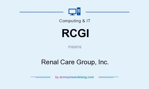 What does RCGI mean? It stands for Renal Care Group, Inc.