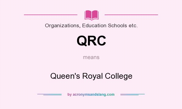 What does QRC mean? It stands for Queen`s Royal College
