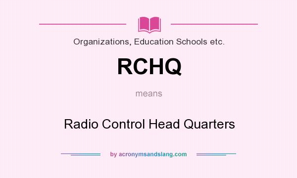 What does RCHQ mean? It stands for Radio Control Head Quarters