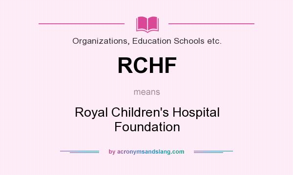 What does RCHF mean? It stands for Royal Children`s Hospital Foundation