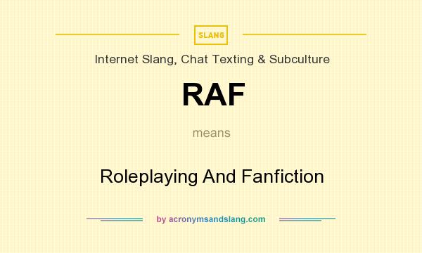 What does RAF mean? It stands for Roleplaying And Fanfiction