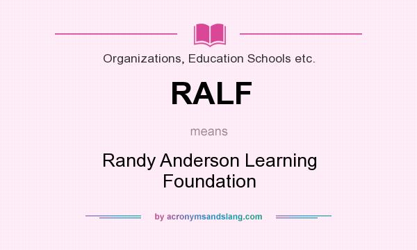 What does RALF mean? It stands for Randy Anderson Learning Foundation