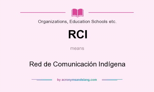 What does RCI mean? It stands for Red de Comunicación Indígena