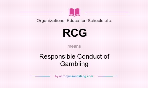 What does RCG mean? It stands for Responsible Conduct of Gambling
