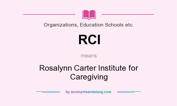 What does RCI mean? It stands for Rosalynn Carter Institute for Caregiving