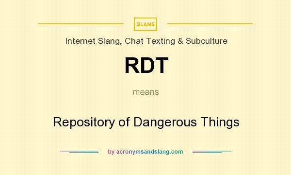 What does RDT mean? It stands for Repository of Dangerous Things