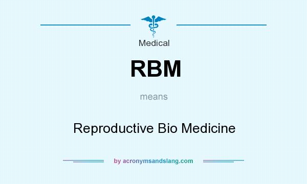 What does RBM mean? It stands for Reproductive Bio Medicine