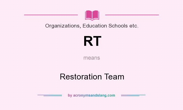 What does RT mean? It stands for Restoration Team