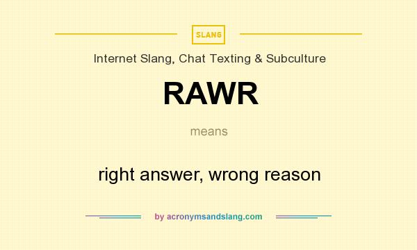 What does RAWR mean? It stands for right answer, wrong reason