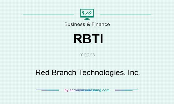 What does RBTI mean? It stands for Red Branch Technologies, Inc.