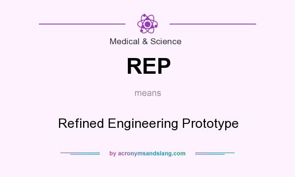 What does REP mean? It stands for Refined Engineering Prototype
