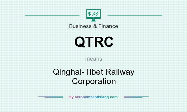What does QTRC mean? It stands for Qinghai-Tibet Railway Corporation