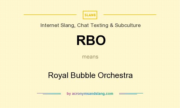 What does RBO mean? It stands for Royal Bubble Orchestra