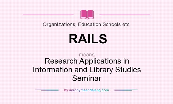 What does RAILS mean? It stands for Research Applications in Information and Library Studies Seminar