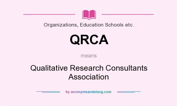 What does QRCA mean? It stands for Qualitative Research Consultants Association