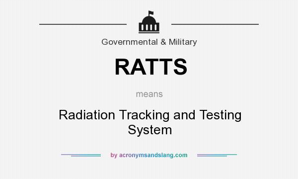 What does RATTS mean? It stands for Radiation Tracking and Testing System