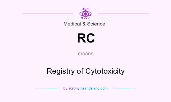 What does RC mean? It stands for Registry of Cytotoxicity