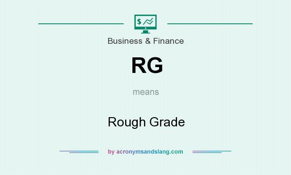 What does RG mean? It stands for Rough Grade