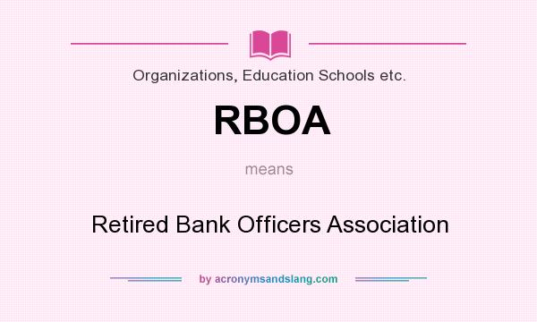 What does RBOA mean? It stands for Retired Bank Officers Association