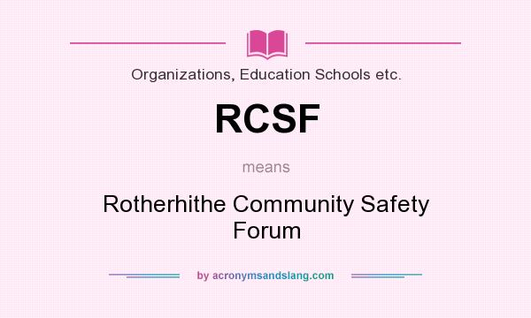What does RCSF mean? It stands for Rotherhithe Community Safety Forum
