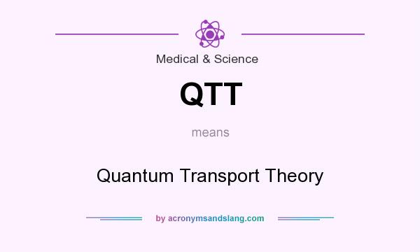 What does QTT mean? It stands for Quantum Transport Theory