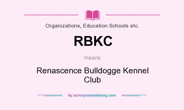 What does RBKC mean? It stands for Renascence Bulldogge Kennel Club