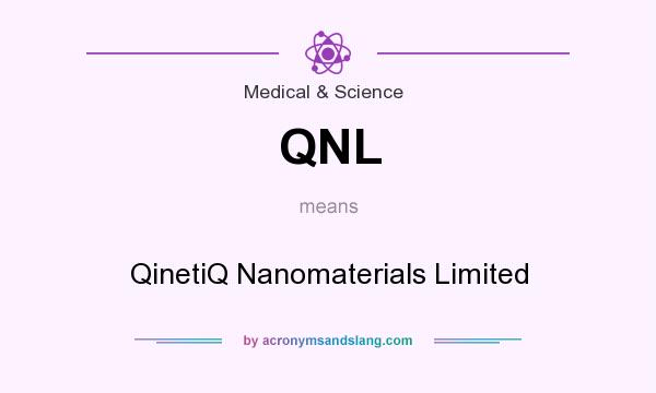 What does QNL mean? It stands for QinetiQ Nanomaterials Limited