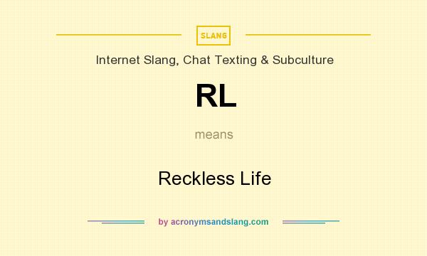 What does RL mean? It stands for Reckless Life