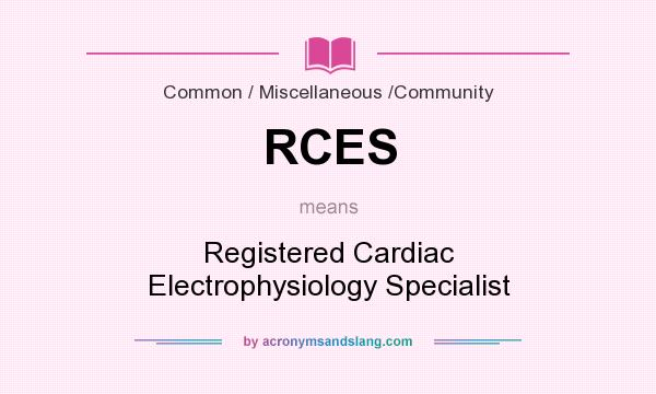 What does RCES mean? It stands for Registered Cardiac Electrophysiology Specialist