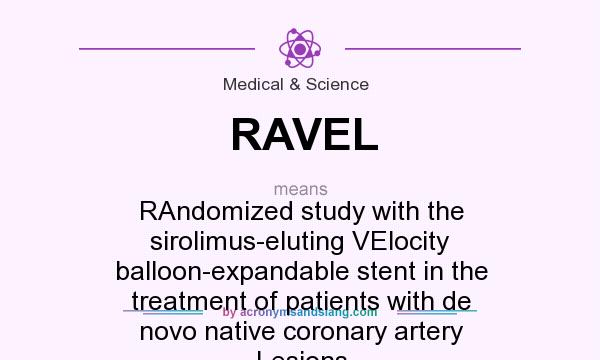 What does RAVEL mean? It stands for RAndomized study with the sirolimus-eluting VElocity balloon-expandable stent in the treatment of patients with de novo native coronary artery Lesions