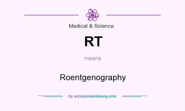 What does RT mean? It stands for Roentgenography