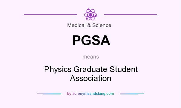 What does PGSA mean? It stands for Physics Graduate Student Association