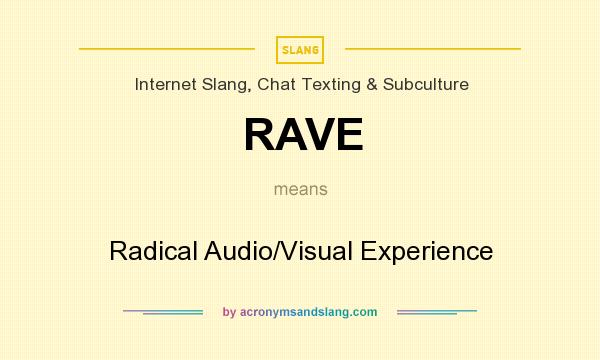 What does RAVE mean? It stands for Radical Audio/Visual Experience