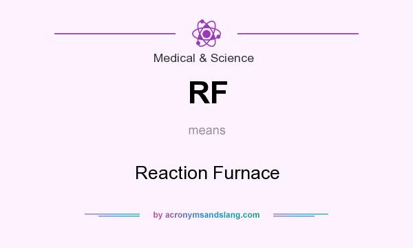 What does RF mean? It stands for Reaction Furnace