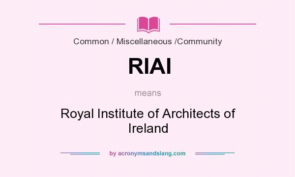 What does RIAI mean? It stands for Royal Institute of Architects of Ireland