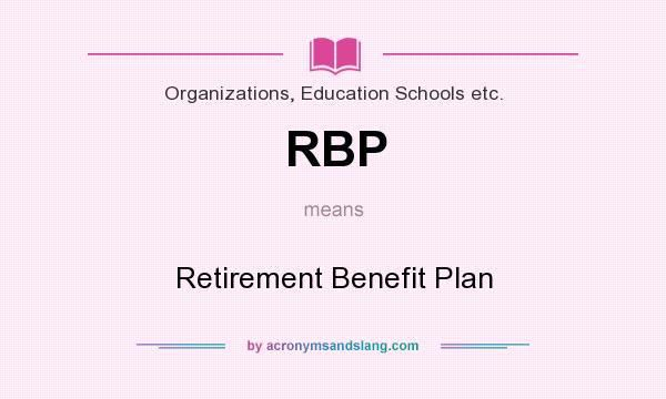 What does RBP mean? It stands for Retirement Benefit Plan