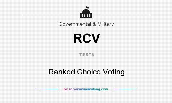 What does RCV mean? It stands for Ranked Choice Voting