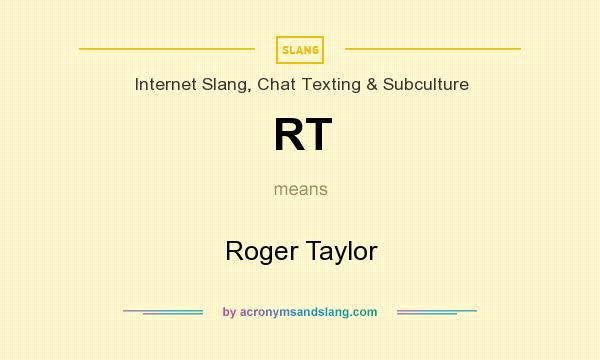 What does RT mean? It stands for Roger Taylor
