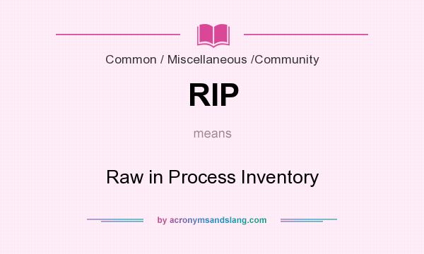 What does RIP mean? It stands for Raw in Process Inventory