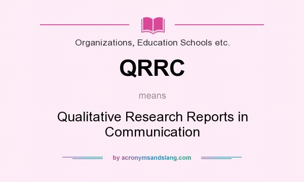 What does QRRC mean? It stands for Qualitative Research Reports in Communication