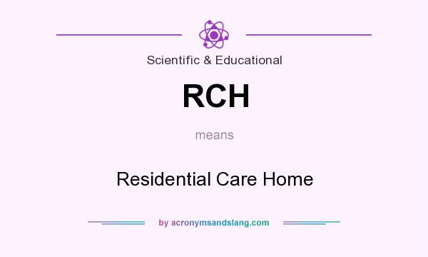 What does RCH mean? It stands for Residential Care Home