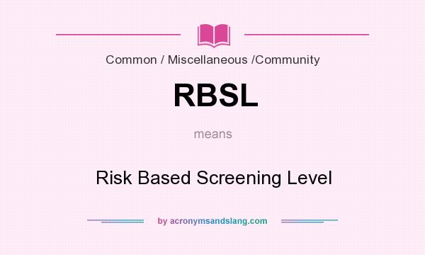 What does RBSL mean? It stands for Risk Based Screening Level