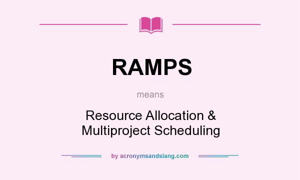 What does RAMPS mean? It stands for Resource Allocation & Multiproject Scheduling